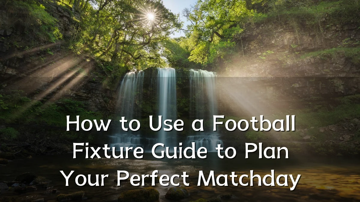 How to Use a Football Fixture Guide to Plan Your Perfect Matchday
