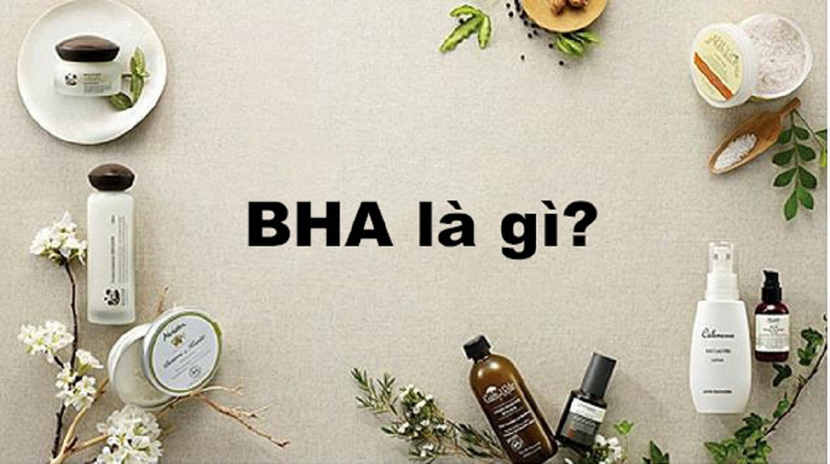 Tìm hiểu BHA là gì? Tại sao bạn nên sử dụng BHA